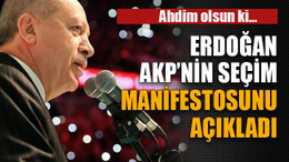 Erdoğan AKP’nin seçim manifestosunu açıkladı