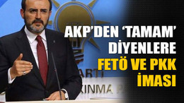 AKP’den ‘Tamam’ diyenlere FETÖ ve PKK iması
