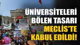 Üniversiteleri bölen tasarı Meclis'te kabul edildi!