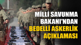 Milli Savunma Bakanı'ndan bedelli askerlik açıklaması