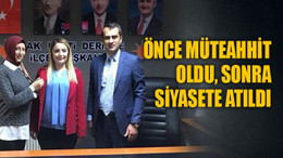 Önce müteahhit oldu, sonra siyasete atıldı