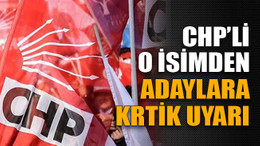 CHP’li o isimden adaylara kritik uyarı