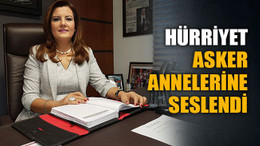Hürriyet, asker annelerine seslendi
