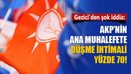 Gezici’den şok iddia: AKP’nin ana muhalefet olma ihtimali yüzde 70!
