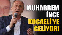 Muharrem İnce Kocaeli’ye geliyor!