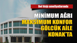 Bel fıtığı ameliyatlarında Minimum ağrı maksimum konfor Gölcük Aile Konak’ta