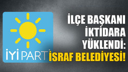 İlçe başkanı iktidara yüklendi: İsraf belediyesi!