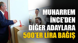 Muharrem İnce'den diğer adaylara 500'er lira bağış