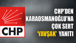 CHP’den Karaosmanoğlu’na çok sert ‘Yavşak’ yanıtı