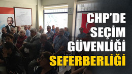 CHP’de seçim güvenliği seferberliği