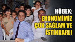 Höbek: Ekonomimiz çok sağlam ve istikrarlı