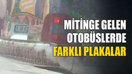 Mitinge gelen otobüslerde farklı plakalar