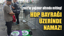 HDP’den yağmur altında miting! HDP bayrağı üzerinde namaz!