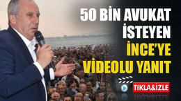 50 bin avukat isteyen İnce’ye videolu yanıt