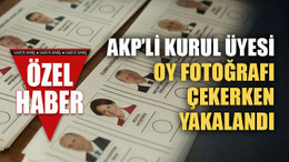 AKP’li kurul üyesi oy fotoğrafı çekerken yakalandı