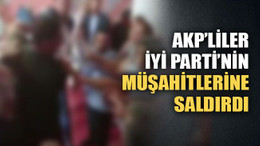 AKP’liler, İYİ Parti’nin müşahitlerine saldırdı