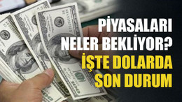 Piyasaları neler bekliyor? İşte dolarda son durum