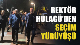 Rektör Hülagü’den seçim yürüyüşü