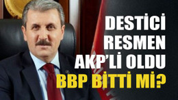 Destici resmen AKP’li oldu BBP bitti mi?