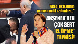 Akşener’den çok sert “el öpme” tepkisi!