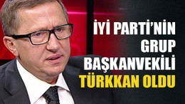 İYİ Parti’nin Grupbaşkanvekili Türkkan oldu