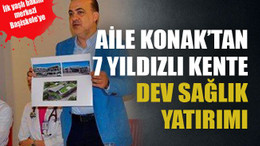 Aile Konak’tan 7 yıldızlı kente dev sağlık yatırımı