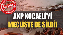 AKP Kocaeli’yi mecliste de sildi!