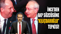 İnce’den AKP sözcüsüne “Kılıçdaroğlu” tepkisi!