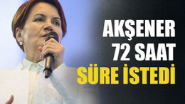 Akşener 72 saat süre istedi