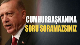 Cumhurbaşkanına soru soramazsınız