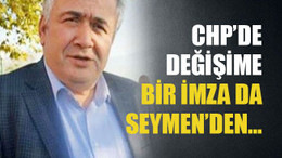 CHP’de değişime bir imza da Seymen’den…
