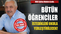 Milli Eğitim Müdürü Çelik: Bütün öğrenciler istedikleri okula yerleştirilecek!