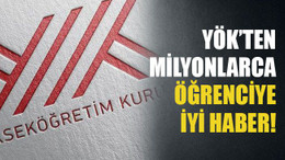YÖK’ten milyonlarca öğrenciye iyi haber!