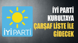İYİ Parti kurultaya çarşaf liste ile gidecek!
