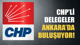 CHP'li delegeler Ankara'da toplanıyor