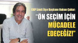 Hakan Çakar: Ön seçim için mücadele edeceğiz