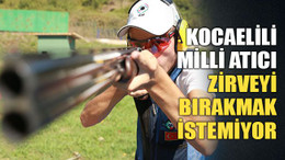 Kocaelili milli atıcı, zirveyi bırakmak istemiyor