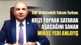 Tahsin Tarhan: Krizi toprak satarak aşacağını sanan miras yedi anlayış