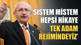 ‘Sistem mistem hepsi hikaye tek adam rejimindeyiz’