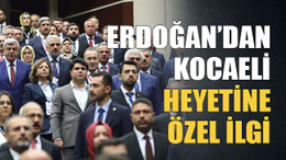 Erdoğan’dan Kocaeli heyetine özel ilgi