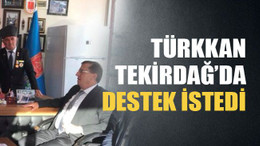 Türkkan Tekirdağ’da destek istedi