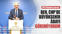AKP İl Başkanı Eryarsoy: CHP’de Büyükşehir adayı göremiyorum