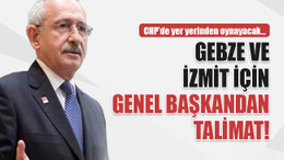 Gebze ve İzmit için genel başkandan talimat!