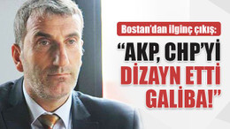 Bostan’dan ilginç çıkış: AKP CHP’yi dizayn etti galiba!