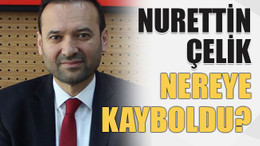 Nurettin Çelik nereye kayboldu?
