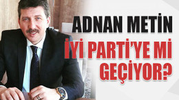 Adnan Metin İYİ Parti’ye mi geçiyor?