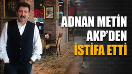 Adnan Metin AKP’den istifa etti