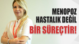 Menopoz hastalık değil bir süreçtir!