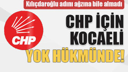 Kılıçdaroğlu adını ağzına bile almadı CHP için Kocaeli yok hükmünde!