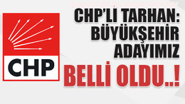 CHP'li Tarhan: Büyükşehir adayımız belli oldu..!